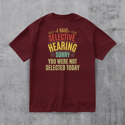 I Have Selective Hearing You Were Not Selected Tee